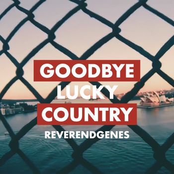 Goodbye Lucky Country - Reverend Genes