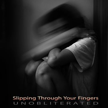 Slipping Through Your Fingers - Unobliterated