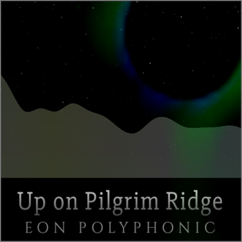 Up on Pilgrim Ridge - eon polyphonic